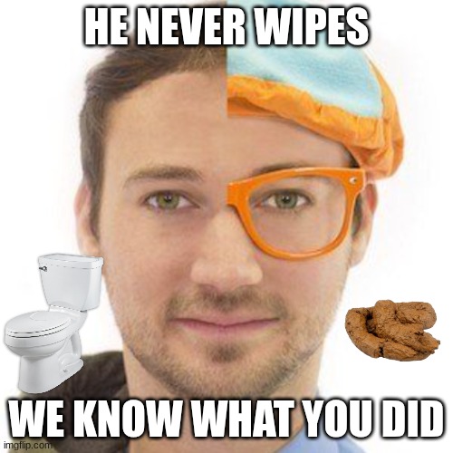 STEEZY GROSSMAN | HE NEVER WIPES; WE KNOW WHAT YOU DID | image tagged in youtube kids | made w/ Imgflip meme maker