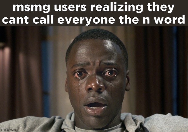 Mi cara despues | msmg users realizing they cant call everyone the n word | image tagged in mi cara despues | made w/ Imgflip meme maker