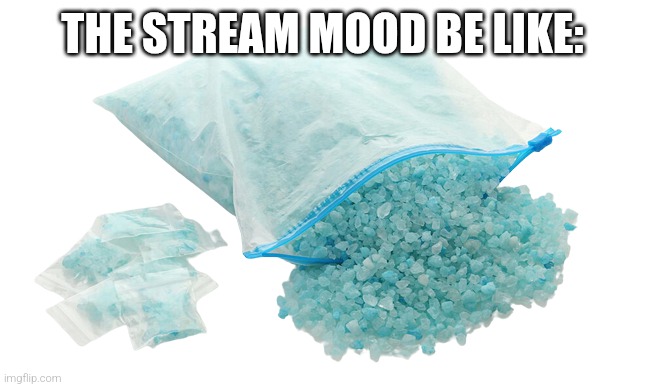 Yum blue pop rocks | THE STREAM MOOD BE LIKE: | image tagged in meth | made w/ Imgflip meme maker