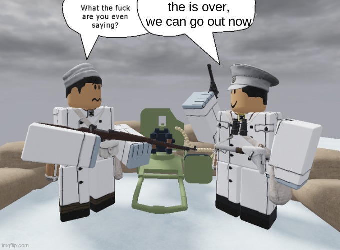 the is over | the is over, we can go out now | image tagged in wtf are you even saying | made w/ Imgflip meme maker