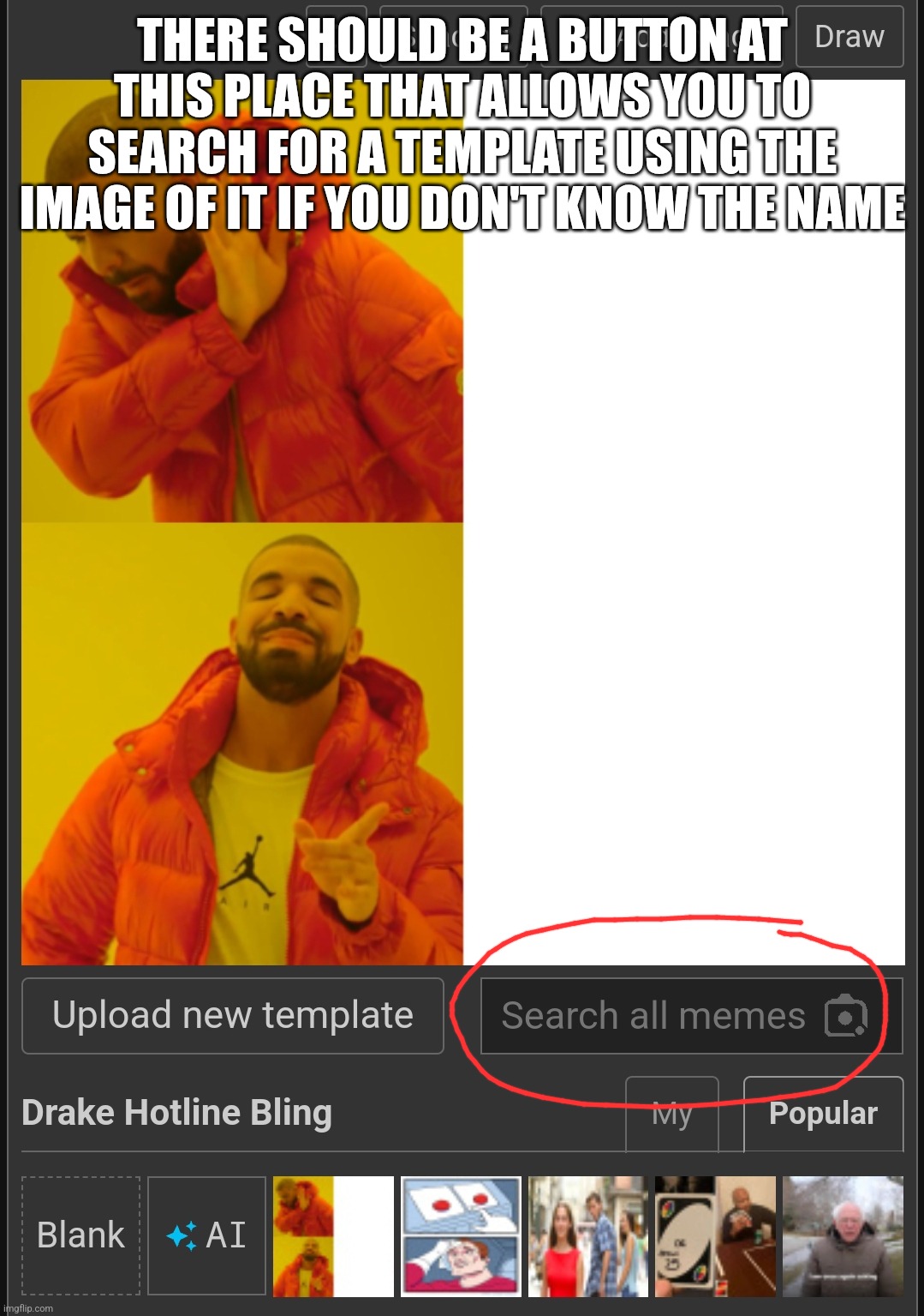 THERE SHOULD BE A BUTTON AT THIS PLACE THAT ALLOWS YOU TO SEARCH FOR A TEMPLATE USING THE IMAGE OF IT IF YOU DON'T KNOW THE NAME | made w/ Imgflip meme maker