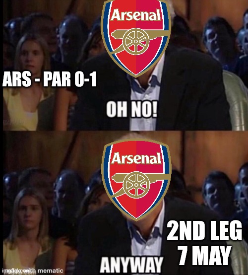 Arsenal-Paris SG 0-1 | ARS - PAR 0-1; 2ND LEG
7 MAY | image tagged in oh no anyway,arsenal,psg,champions league,soccer,memes | made w/ Imgflip meme maker