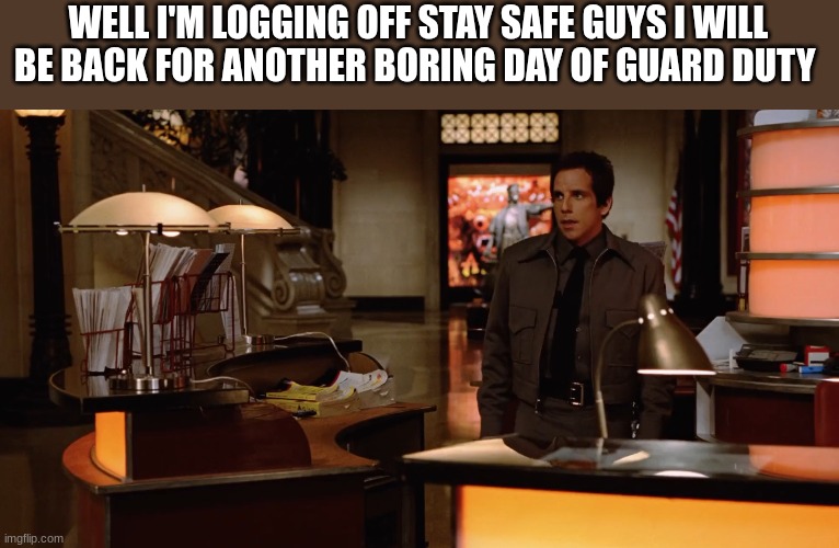 Larry | WELL I'M LOGGING OFF STAY SAFE GUYS I WILL BE BACK FOR ANOTHER BORING DAY OF GUARD DUTY | image tagged in larry | made w/ Imgflip meme maker