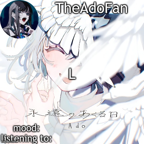 Ado temp | L | image tagged in ado temp | made w/ Imgflip meme maker