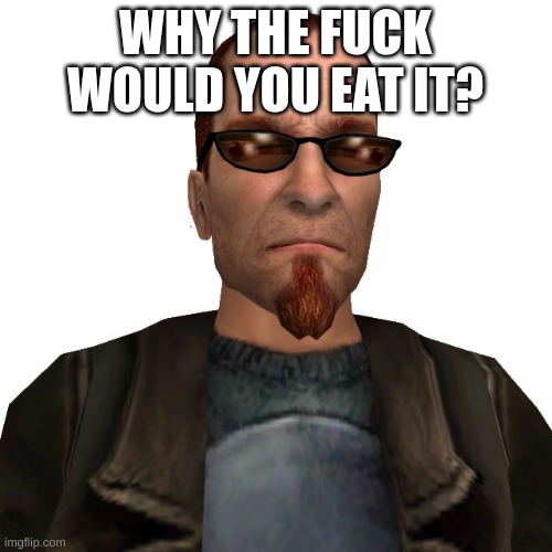Postal Dude | WHY THE FUCK WOULD YOU EAT IT? | image tagged in postal dude | made w/ Imgflip meme maker