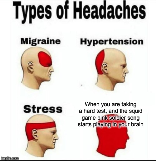 HARD TEST | When you are taking a hard test, and the squid game pink soldier song starts playing in your brain | image tagged in types of headaches meme | made w/ Imgflip meme maker