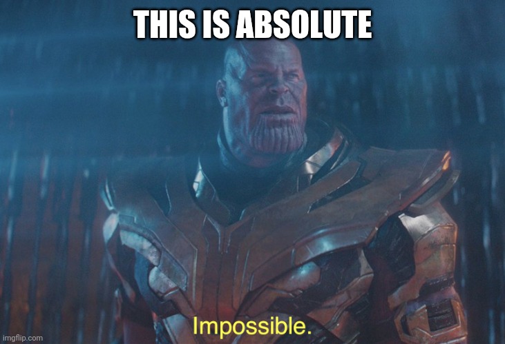 Thanos imposibble | THIS IS ABSOLUTE | image tagged in thanos imposibble | made w/ Imgflip meme maker