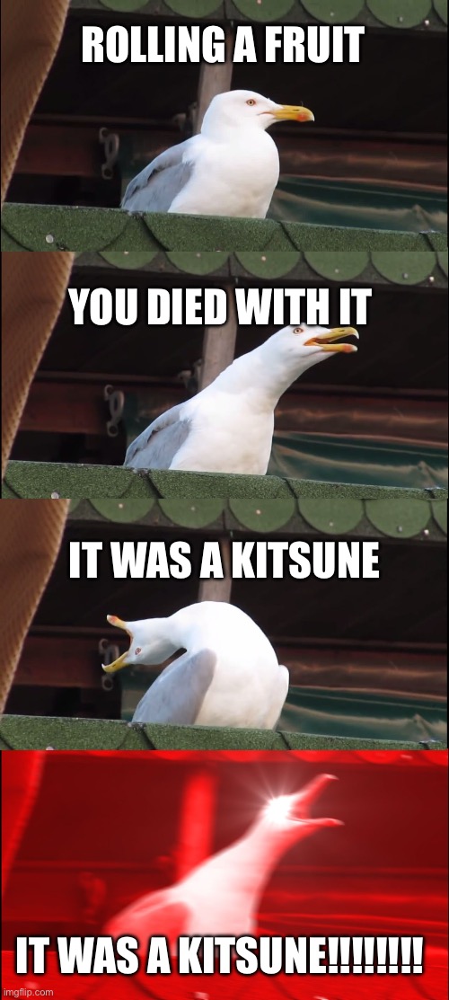 Inhaling Seagull | ROLLING A FRUIT; YOU DIED WITH IT; IT WAS A KITSUNE; IT WAS A KITSUNE!!!!!!!! | image tagged in memes,inhaling seagull | made w/ Imgflip meme maker