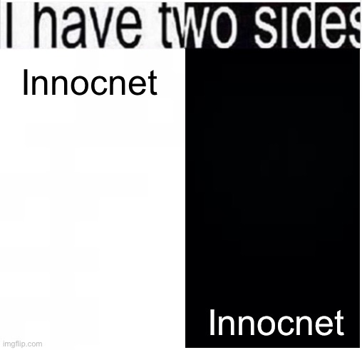 i have two sides | Innocnet; Innocnet | image tagged in i have two sides | made w/ Imgflip meme maker