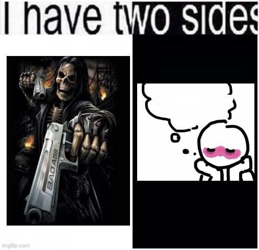 i have two sides | image tagged in i have two sides | made w/ Imgflip meme maker