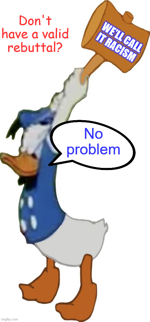 Because feelings matter more than the truth | Don't have a valid rebuttal? WE'LL CALL IT RACISM; No problem | image tagged in racism,the univeral card | made w/ Imgflip meme maker
