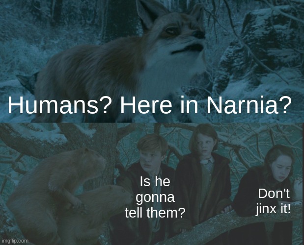 Don't jinx it Peter! | Humans? Here in Narnia? Is he gonna tell them? Don't jinx it! | image tagged in narnia,thepevensies,oh no we're screwed,don't jinx it | made w/ Imgflip meme maker