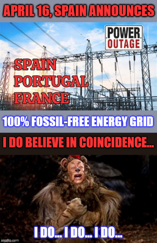 Pure coincidence | APRIL 16, SPAIN ANNOUNCES; 100% FOSSIL-FREE ENERGY GRID | image tagged in green energy,scam,billions lost on failed experiment | made w/ Imgflip meme maker