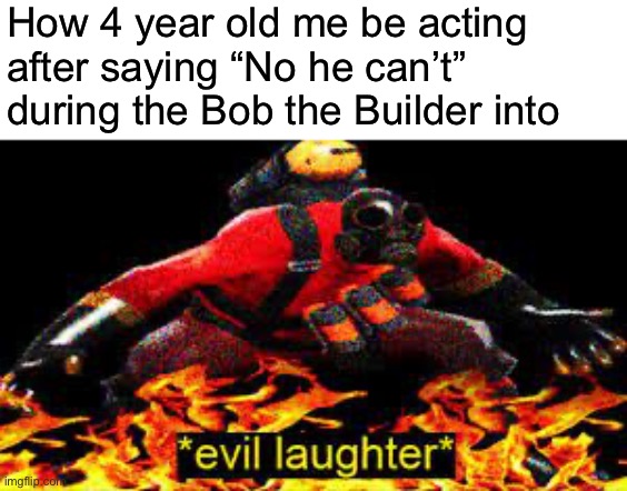 *evil chuckle* | How 4 year old me be acting after saying “No he can’t” during the Bob the Builder into | image tagged in evil laughter,memes,funny,tf2 | made w/ Imgflip meme maker