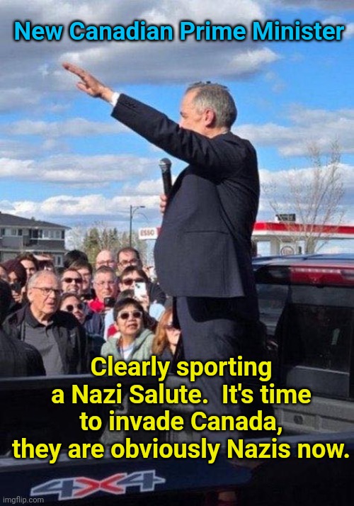 Time to Annex Canada guys... | New Canadian Prime Minister; Clearly sporting a Nazi Salute.  It's time to invade Canada, they are obviously Nazis now. | image tagged in canada,prime minister,nazi,invasion | made w/ Imgflip meme maker