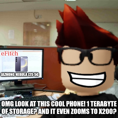 MC found a really cool phone on eFitch. | eFitch; JAZNONG NEBULA J25 5G; OMG LOOK AT THIS COOL PHONE! 1 TERABYTE OF STORAGE? AND IT EVEN ZOOMS TO X200? | image tagged in mc on the computer,efitch,mc,phone | made w/ Imgflip meme maker