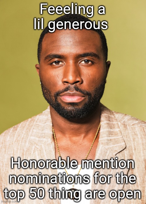 Y'lan Noel | Feeeling a lil generous; Honorable mention nominations for the top 50 thing are open | image tagged in y'lan noel | made w/ Imgflip meme maker