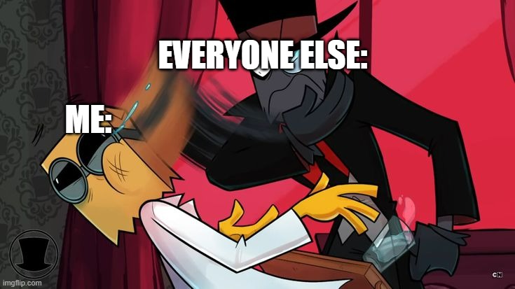 Black Hat 3 | EVERYONE ELSE:; ME: | image tagged in black hat 3 | made w/ Imgflip meme maker