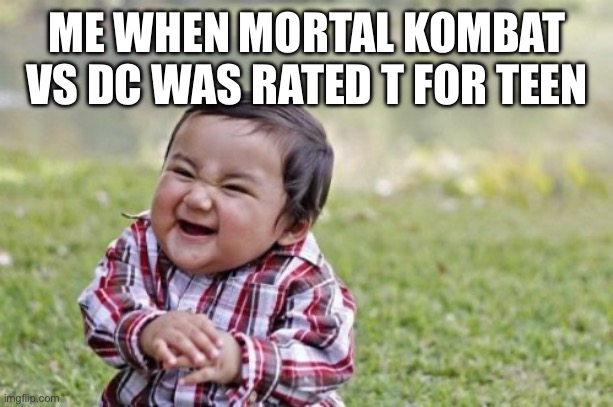 Evil Toddler Meme | ME WHEN MORTAL KOMBAT VS DC WAS RATED T FOR TEEN | image tagged in memes,evil toddler | made w/ Imgflip meme maker