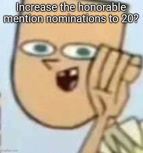 cody | Increase the honorable mention nominations to 20? | image tagged in cody | made w/ Imgflip meme maker