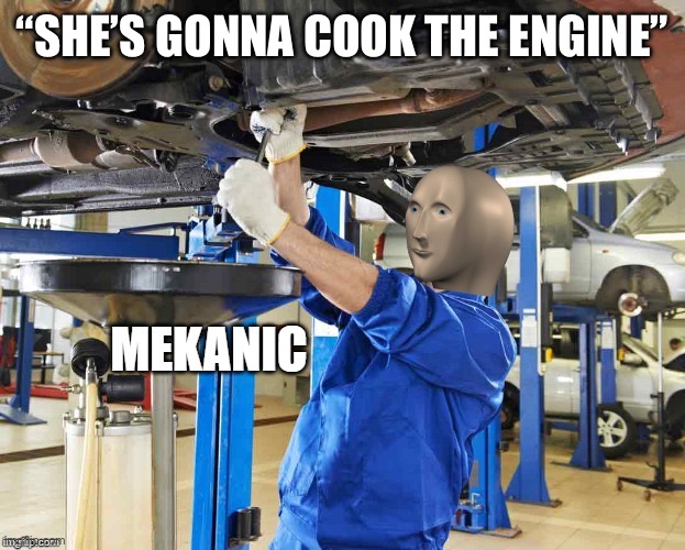 Stonks Mekanic | “SHE’S GONNA COOK THE ENGINE” | image tagged in stonks mekanic | made w/ Imgflip meme maker