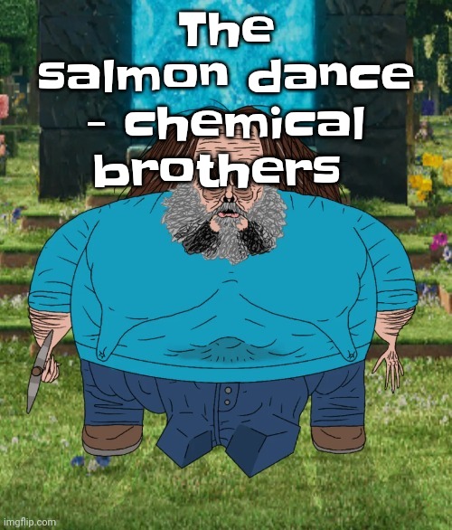 I am steve | The salmon dance - chemical brothers | image tagged in i am steve | made w/ Imgflip meme maker