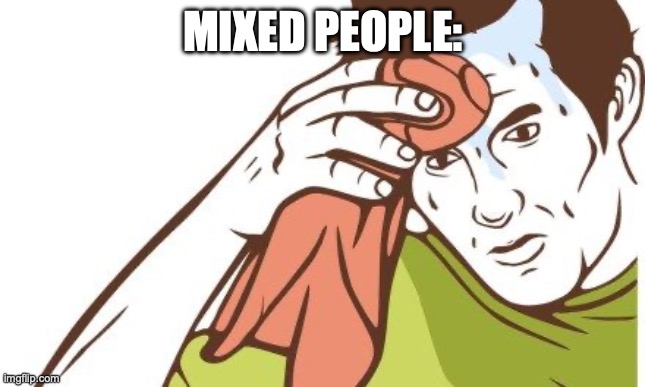 Sweating Towel Guy | MIXED PEOPLE: | image tagged in sweating towel guy | made w/ Imgflip meme maker