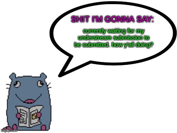 Street_rat announcement V1 | currently waiting for my understream submission to be submitted. how y'all doing? | image tagged in street_rat announcement | made w/ Imgflip meme maker