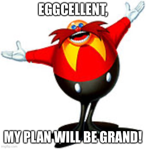 Dr. Eggman | EGGCELLENT, MY PLAN WILL BE GRAND! | image tagged in dr eggman | made w/ Imgflip meme maker