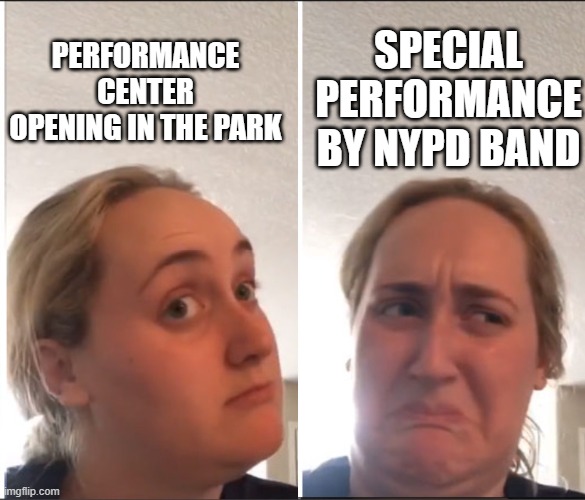 Kombucha girl reversed | SPECIAL PERFORMANCE BY NYPD BAND; PERFORMANCE CENTER OPENING IN THE PARK | image tagged in kombucha girl reversed | made w/ Imgflip meme maker