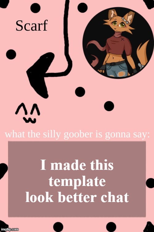 Scarf Annoncement Template (drawing by Lil (from ibispaint)) | I made this template look better chat | image tagged in scarf annoncement template drawing by lil from ibispaint | made w/ Imgflip meme maker