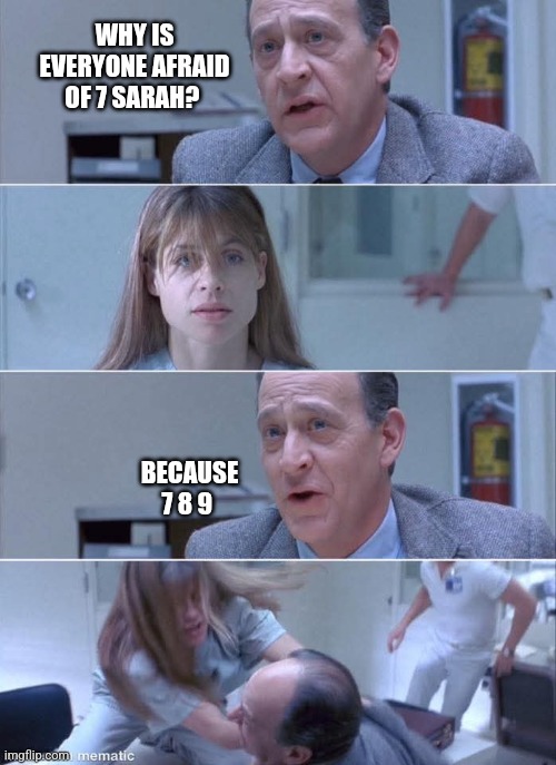WHY IS EVERYONE AFRAID OF 7 SARAH? BECAUSE 7 8 9 | image tagged in terminator,terminator 2 | made w/ Imgflip meme maker