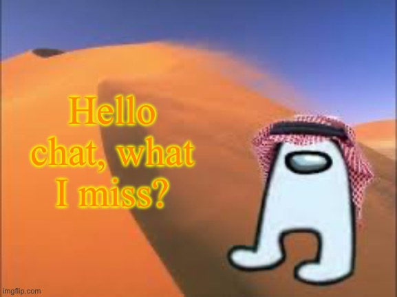ArabMogus low effort announce temp | Hello chat, what I miss? | image tagged in arabmogus low effort announce temp | made w/ Imgflip meme maker