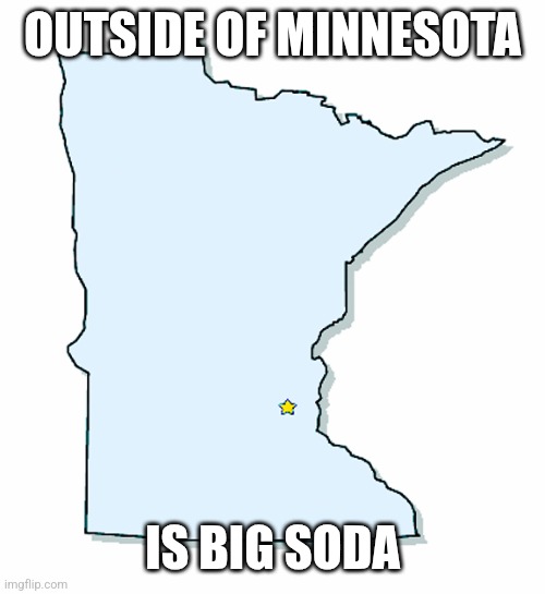 Minnesota Outline | OUTSIDE OF MINNESOTA; IS BIG SODA | image tagged in minnesota outline | made w/ Imgflip meme maker