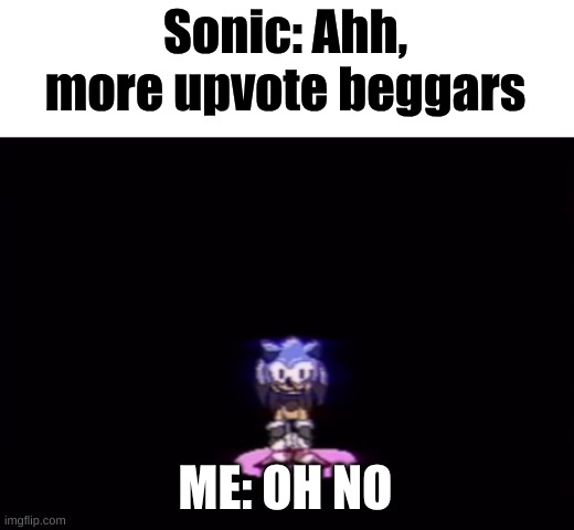 needlemouse stare | Sonic: Ahh, more upvote beggars ME: OH NO | image tagged in needlemouse stare | made w/ Imgflip meme maker