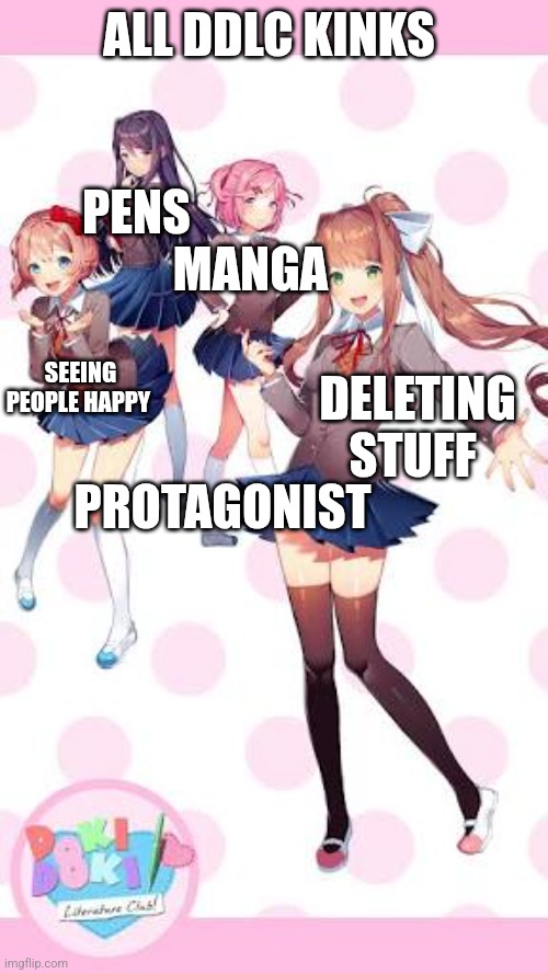 DDLC | ALL DDLC KINKS; PENS; MANGA; DELETING STUFF; SEEING PEOPLE HAPPY; PROTAGONIST | image tagged in ddlc,sayori,monika,yuri | made w/ Imgflip meme maker