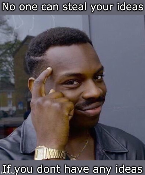 Mind blown | No one can steal your ideas; If you dont have any ideas | image tagged in thinking black guy | made w/ Imgflip meme maker