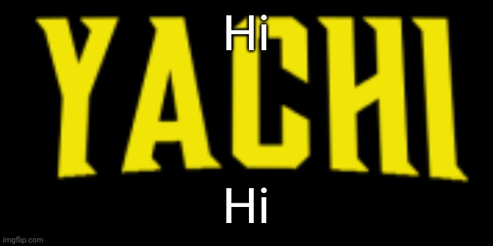 Yachi title card | Hi; Hi | image tagged in yachi title card | made w/ Imgflip meme maker
