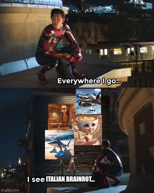 :( | ITALIAN BRAINROT... | image tagged in everywhere i go i see his face | made w/ Imgflip meme maker