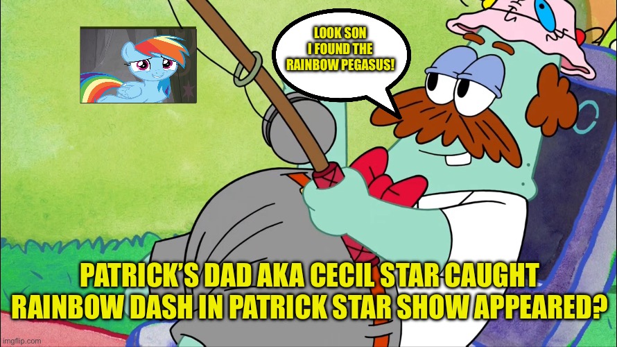 Rainbow Dash meets Cecil Star in Patrick Star show? | LOOK SON I FOUND THE RAINBOW PEGASUS! PATRICK’S DAD AKA CECIL STAR CAUGHT RAINBOW DASH IN PATRICK STAR SHOW APPEARED? | image tagged in my little pony,rainbow dash,patrick star,memes,crossover | made w/ Imgflip meme maker