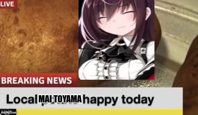 Mai Toyama meme | MAI TOYAMA | image tagged in local potato happy today | made w/ Imgflip meme maker