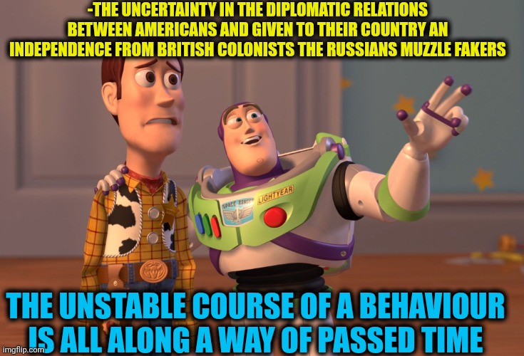 -Let's decide wisely to join a gladness. | -THE UNCERTAINTY IN THE DIPLOMATIC RELATIONS BETWEEN AMERICANS AND GIVEN TO THEIR COUNTRY AN INDEPENDENCE FROM BRITISH COLONISTS THE RUSSIANS MUZZLE FAKERS; THE UNSTABLE COURSE OF A BEHAVIOUR IS ALL ALONG A WAY OF PASSED TIME | image tagged in memes,x x everywhere,usa flag,russian bots,uncertainty,now that's something i haven't seen in a long time | made w/ Imgflip meme maker