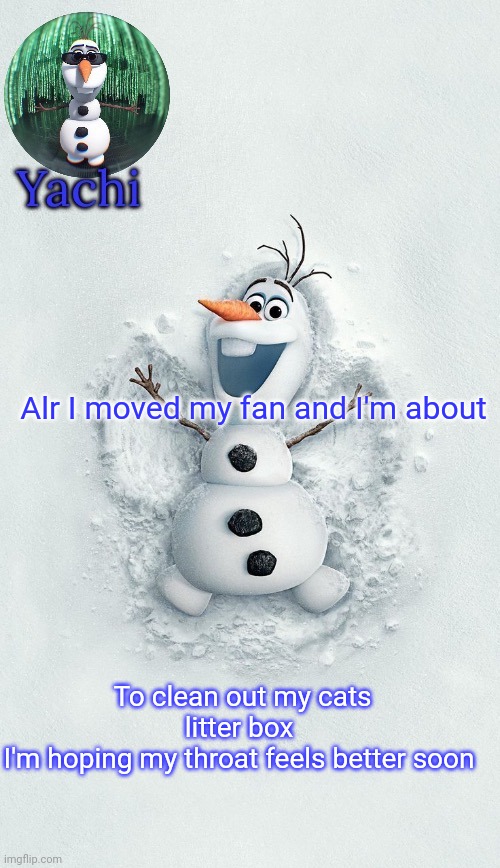 Yachis oalf temp (ty corpse) | Alr I moved my fan and I'm about; To clean out my cats litter box 
I'm hoping my throat feels better soon | image tagged in yachis oalf temp ty corpse | made w/ Imgflip meme maker