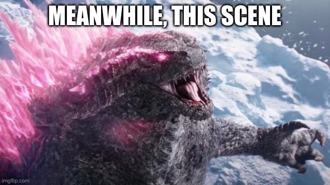 Pink Godzilla | MEANWHILE, THIS SCENE | image tagged in pink godzilla | made w/ Imgflip meme maker