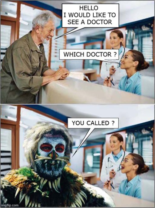 Careful What You Wish For ! | image tagged in doctors,misheard,witch doctor | made w/ Imgflip meme maker