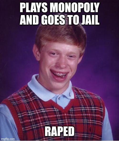 Bad Luck Brian Meme | PLAYS MONOPOLY AND GOES TO JAIL RAPED | image tagged in memes,bad luck brian | made w/ Imgflip meme maker