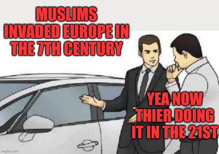 OUR new model is called Shari Law, how you like it ? | MUSLIMS INVADED EUROPE IN THE 7TH CENTURY; YEA NOW THIER DOING IT IN THE 21ST | image tagged in memes,car salesman slaps roof of car | made w/ Imgflip meme maker