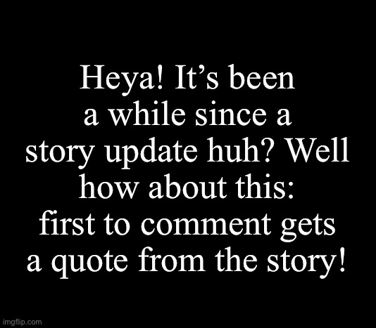 Note: Quote may change in final draft | Heya! It’s been a while since a story update huh? Well how about this: first to comment gets a quote from the story! | image tagged in communism | made w/ Imgflip meme maker