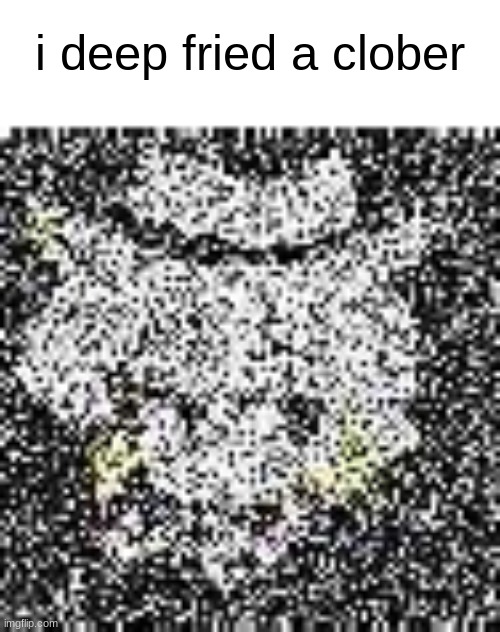 kentucky fried clober | i deep fried a clober | image tagged in undertale,deep fried | made w/ Imgflip meme maker