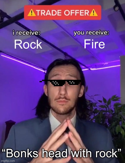 Trade Offer | Fire; Rock; “Bonks head with rock” | image tagged in trade offer | made w/ Imgflip meme maker
